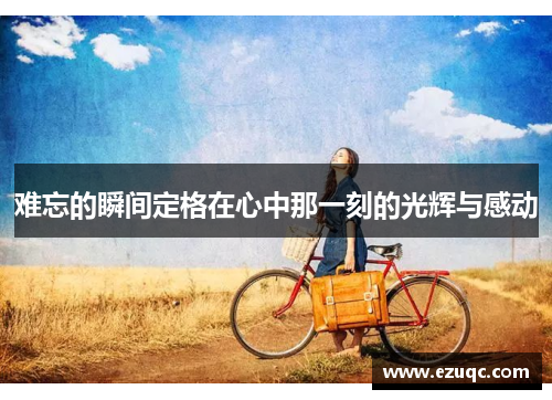 难忘的瞬间定格在心中那一刻的光辉与感动