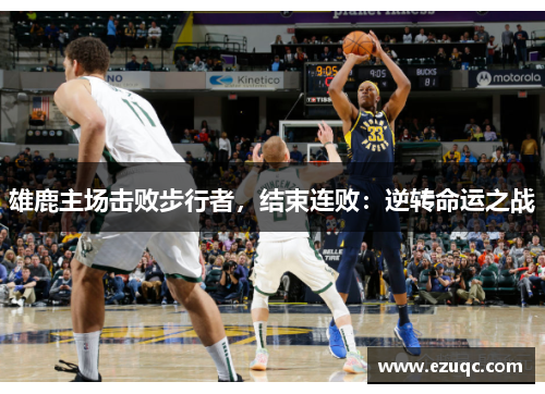 雄鹿主场击败步行者，结束连败：逆转命运之战