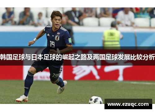 韩国足球与日本足球的崛起之路及两国足球发展比较分析