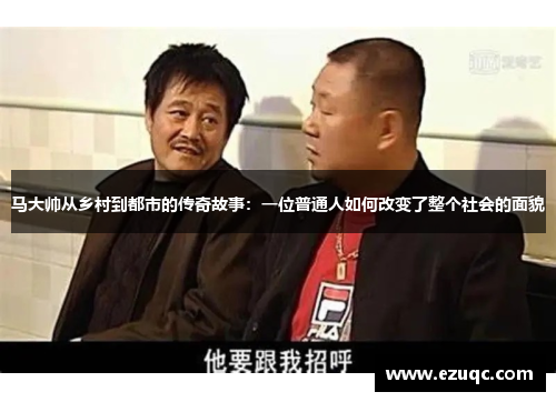 马大帅从乡村到都市的传奇故事：一位普通人如何改变了整个社会的面貌