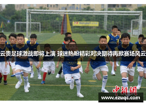 云贵足球激战即将上演 球迷热盼精彩对决期待再掀赛场风云