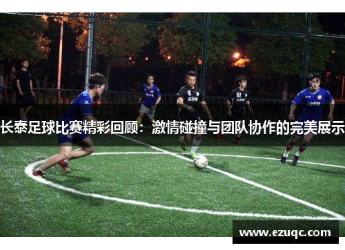 长泰足球比赛精彩回顾：激情碰撞与团队协作的完美展示