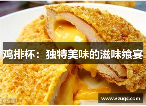 鸡排杯：独特美味的滋味飨宴