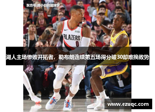 湖人主场惨败开拓者，勒布朗连续第五场得分破30却难挽败势