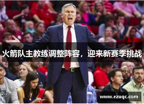 火箭队主教练调整阵容，迎来新赛季挑战