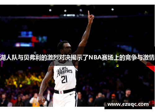 湖人队与贝弗利的激烈对决揭示了NBA赛场上的竞争与激情